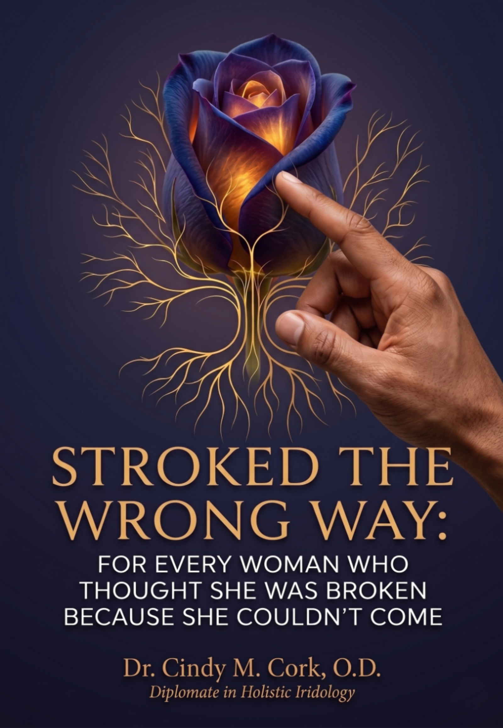 Stroked the Wrong Way: For Every Woman Who Thought She Was Broken Because She Couldn't Come by Dr. Cindy M. Cork, O.D.